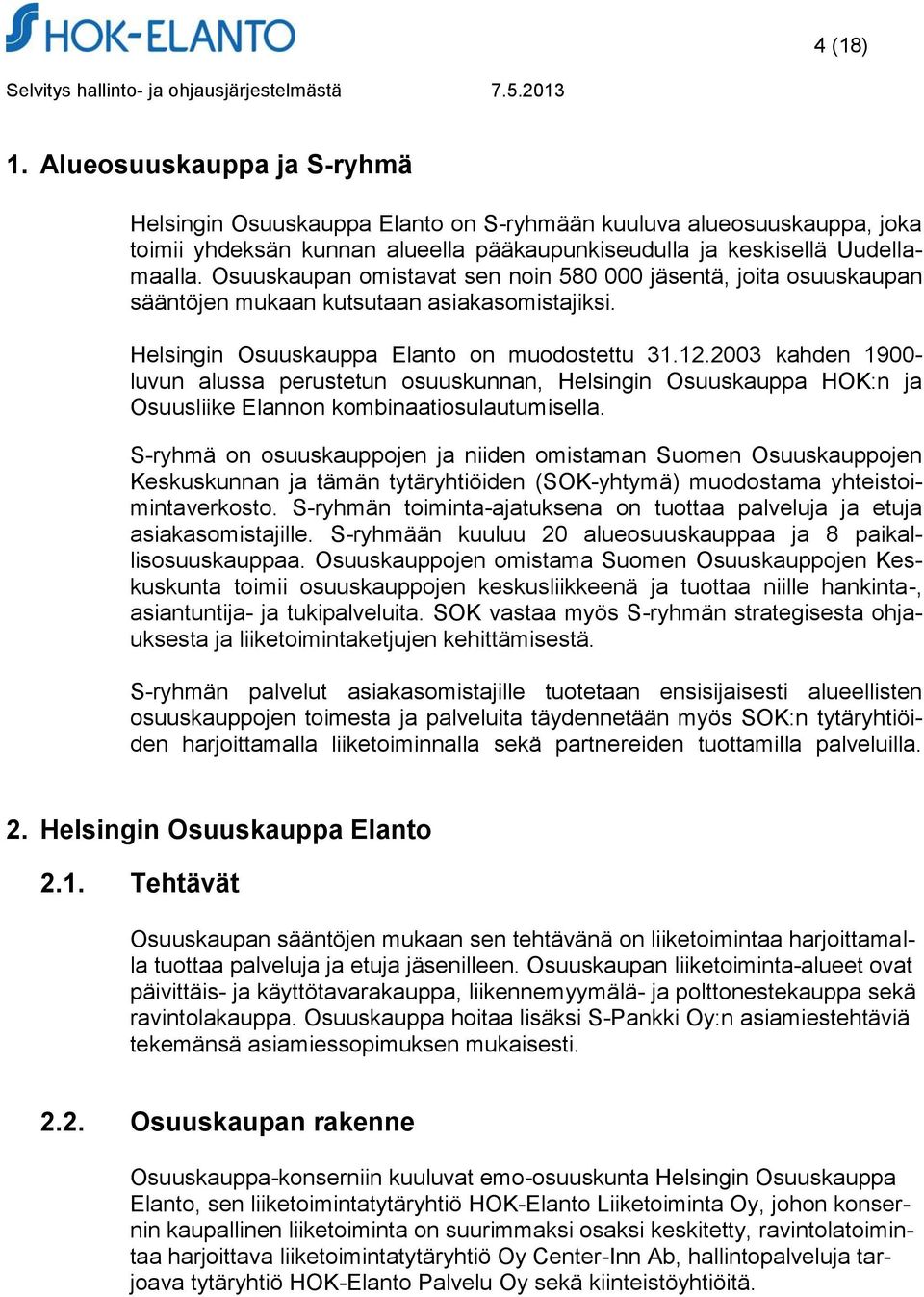 2003 kahden 1900- luvun alussa perustetun osuuskunnan, Helsingin Osuuskauppa HOK:n ja Osuusliike Elannon kombinaatiosulautumisella.