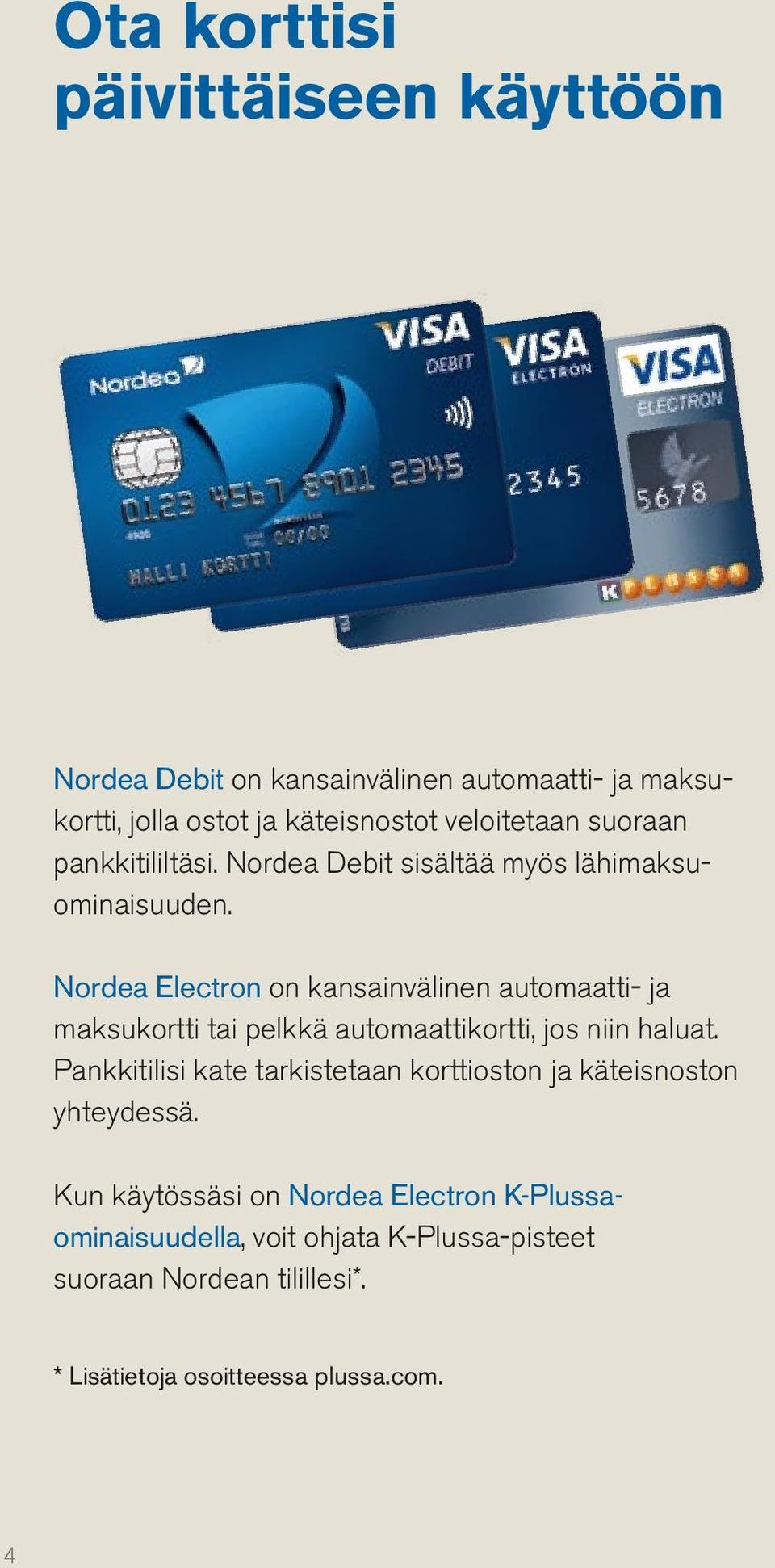 Nordea Electron on kansainvälinen automaatti- ja maksukortti tai pelkkä automaattikortti, jos niin haluat.