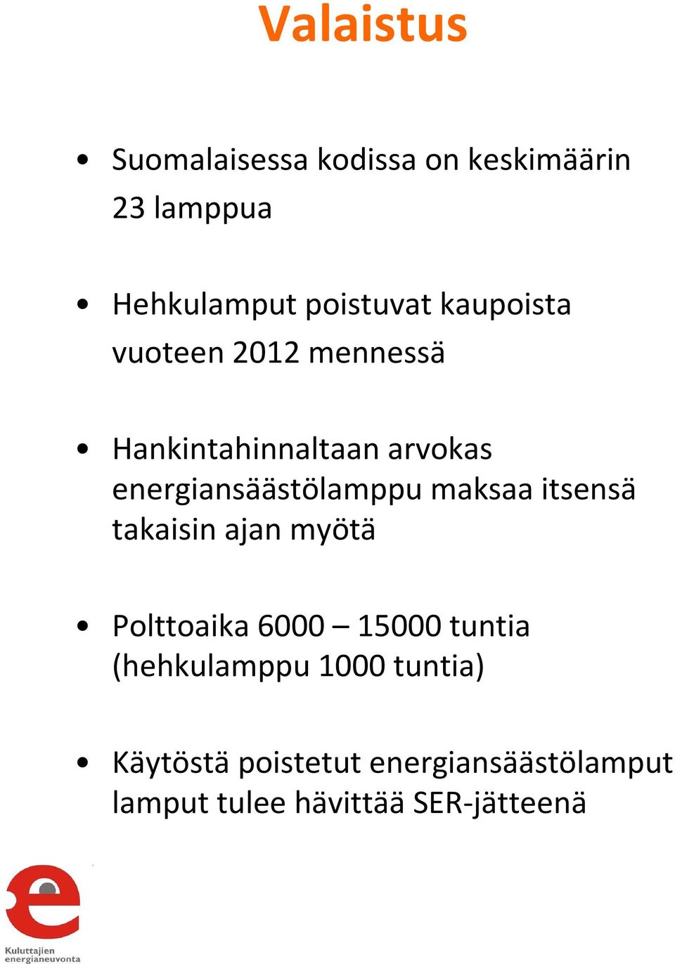 lumen-arvolla (lm), joka on merkitty pakkaukseen Esimerkiksi 15 W energiansäästölamppu vastaa valoteholtaan 60 watin lamppua jos lumen-arvo on 700