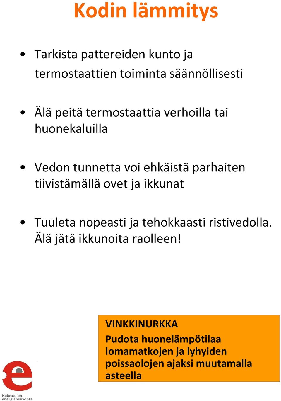 lattialämmityksen ottaa pois päältä useamman päivän poissaolon ajaksi Jos lattialämmitys on ainoa pesutilojen lämmitystapa, kannattaa poissaolojen ajaksi pudottaa