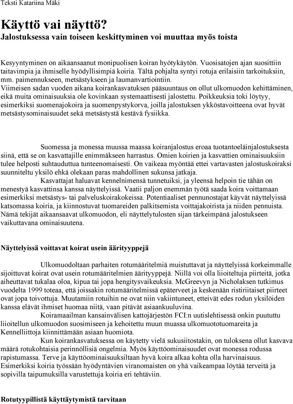 Viimeisen sadan vuoden aikana koirankasvatuksen pääsuuntaus on ollut ulkomuodon kehittäminen, eikä muita ominaisuuksia ole kovinkaan systemaattisesti jalostettu.