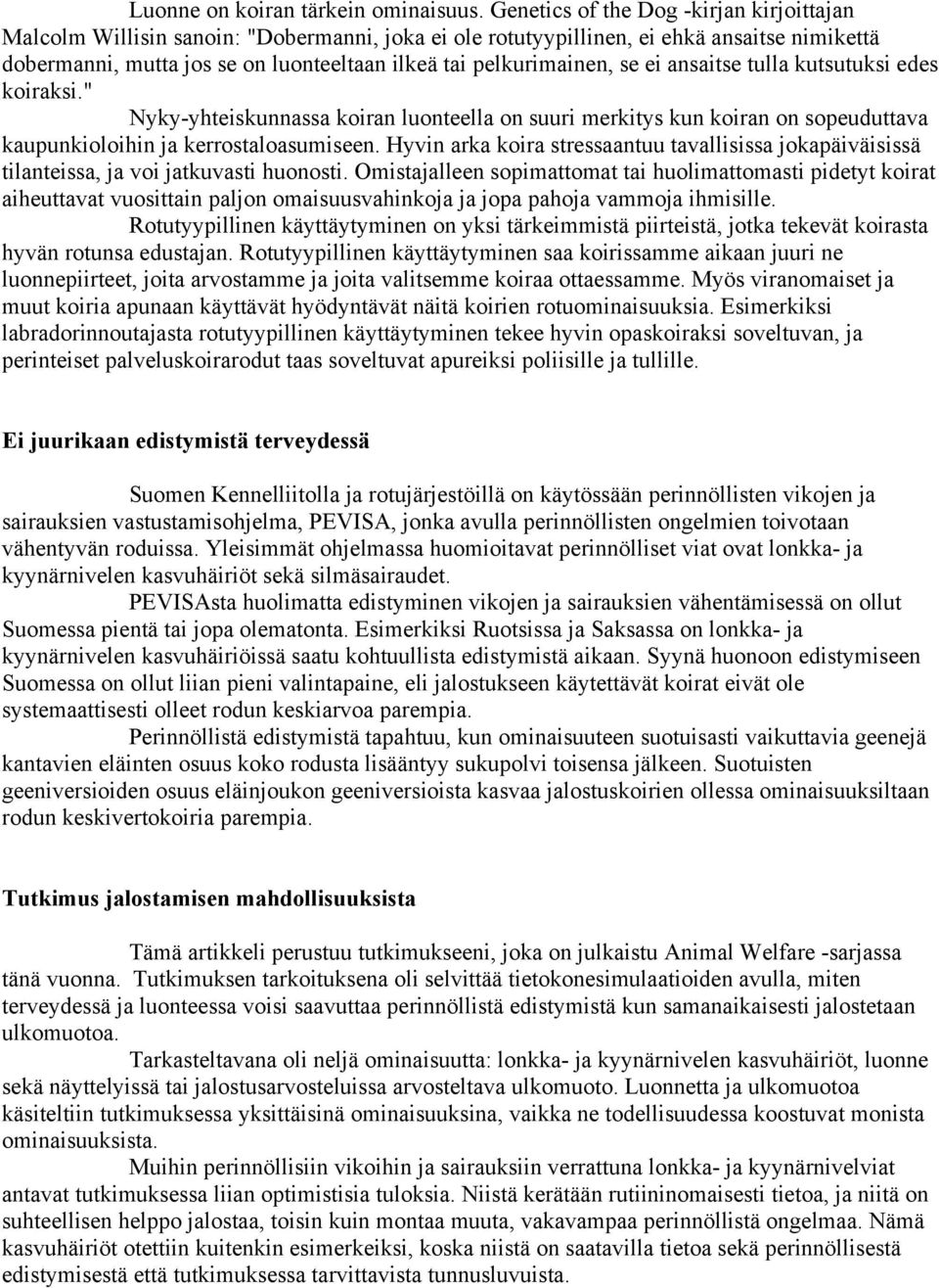 pelkurimainen, se ei ansaitse tulla kutsutuksi edes koiraksi." Nyky-yhteiskunnassa koiran luonteella on suuri merkitys kun koiran on sopeuduttava kaupunkioloihin ja kerrostaloasumiseen.