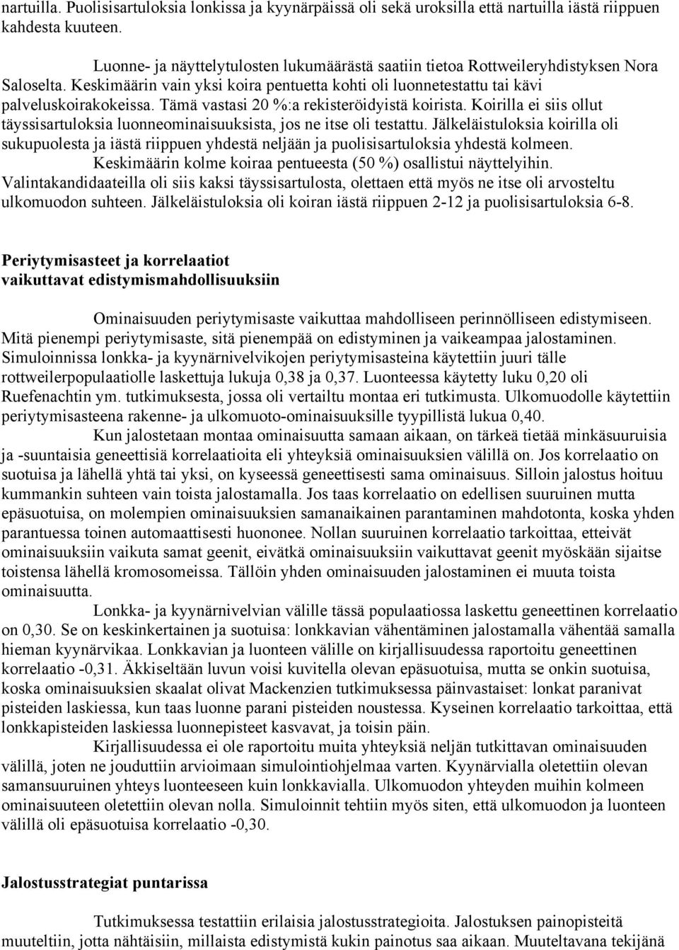 Tämä vastasi 20 %:a rekisteröidyistä koirista. Koirilla ei siis ollut täyssisartuloksia luonneominaisuuksista, jos ne itse oli testattu.