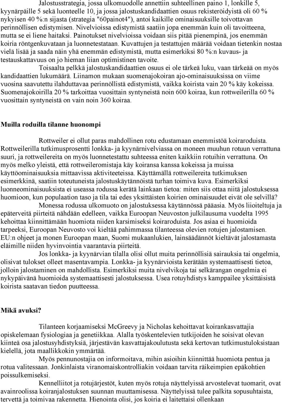 Painotukset nivelvioissa voidaan siis pitää pienempinä, jos enemmän koiria röntgenkuvataan ja luonnetestataan.