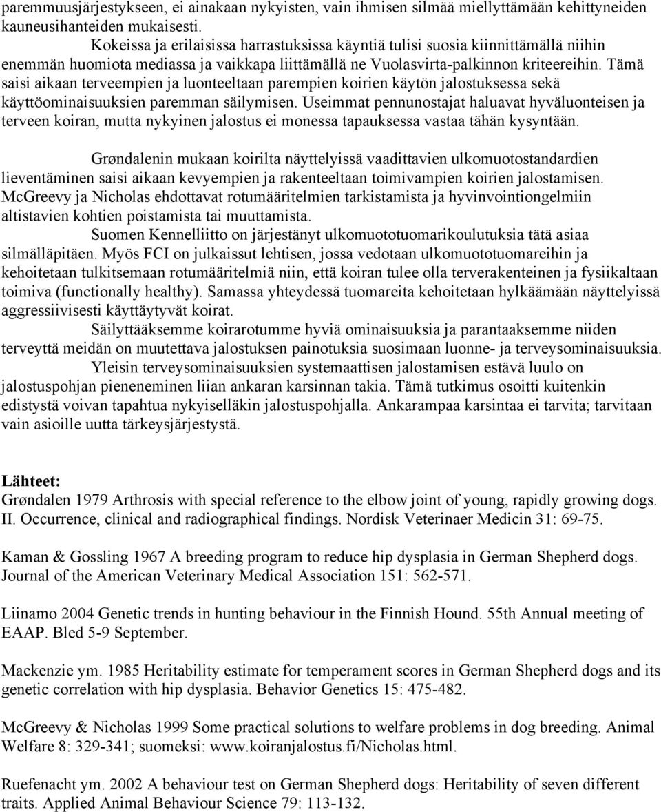 Tämä saisi aikaan terveempien ja luonteeltaan parempien koirien käytön jalostuksessa sekä käyttöominaisuuksien paremman säilymisen.