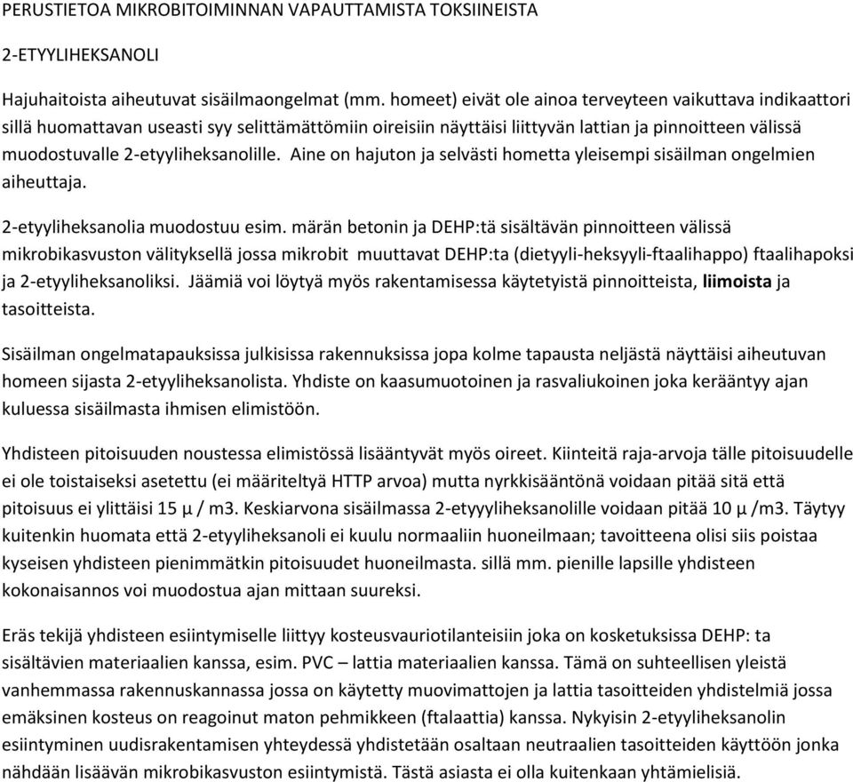 2-etyyliheksanolille. Aine on hajuton ja selvästi hometta yleisempi sisäilman ongelmien aiheuttaja. 2-etyyliheksanolia muodostuu esim.