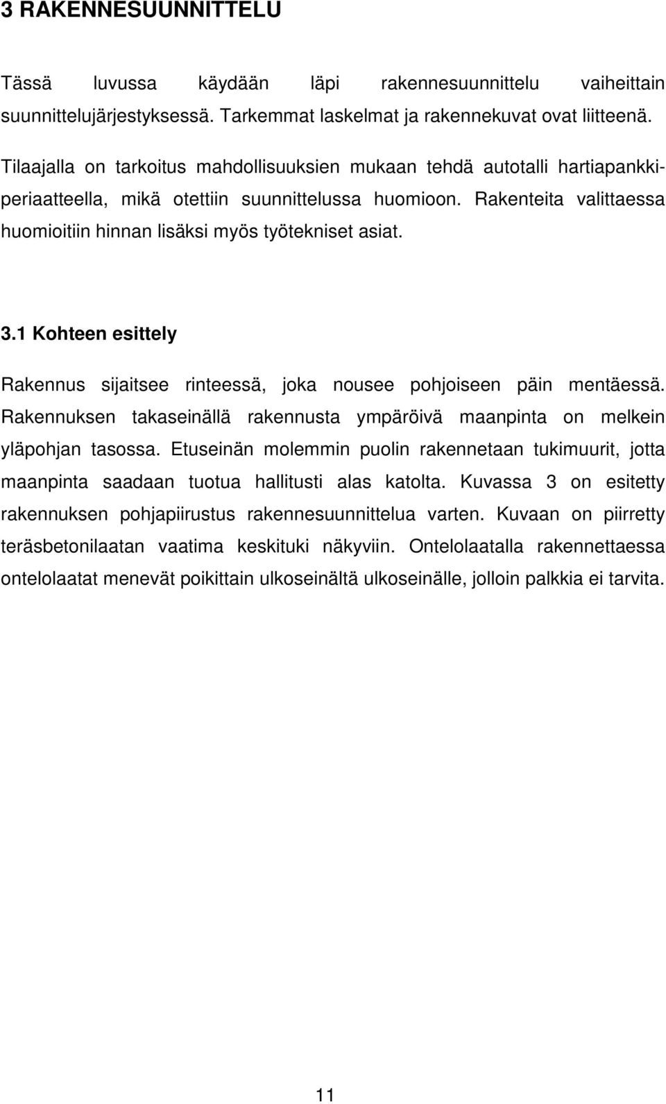 Rakenteita valittaessa huomioitiin hinnan lisäksi myös työtekniset asiat. 3.1 Kohteen esittely Rakennus sijaitsee rinteessä, joka nousee pohjoiseen päin mentäessä.
