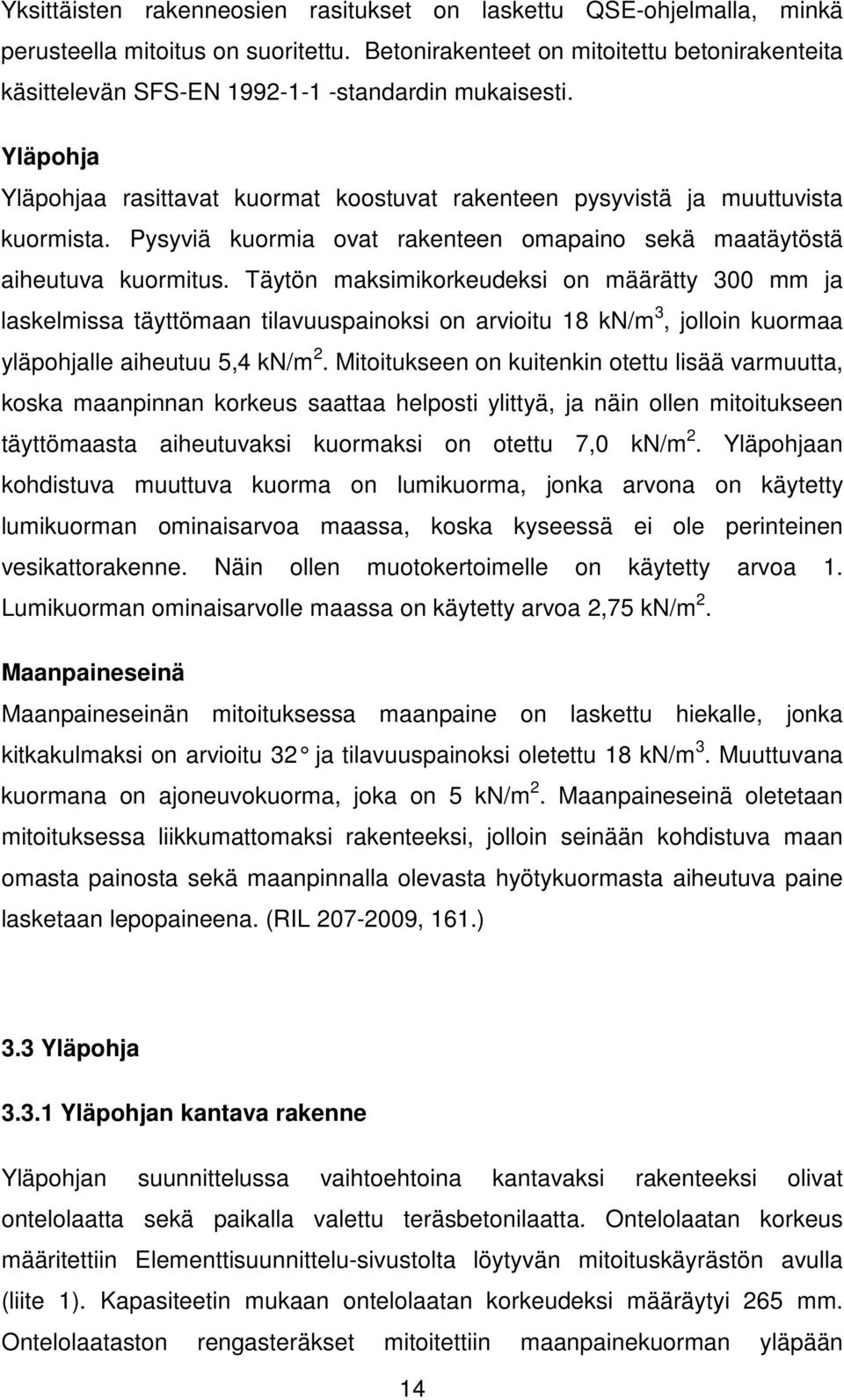 Pysyviä kuormia ovat rakenteen omapaino sekä maatäytöstä aiheutuva kuormitus.