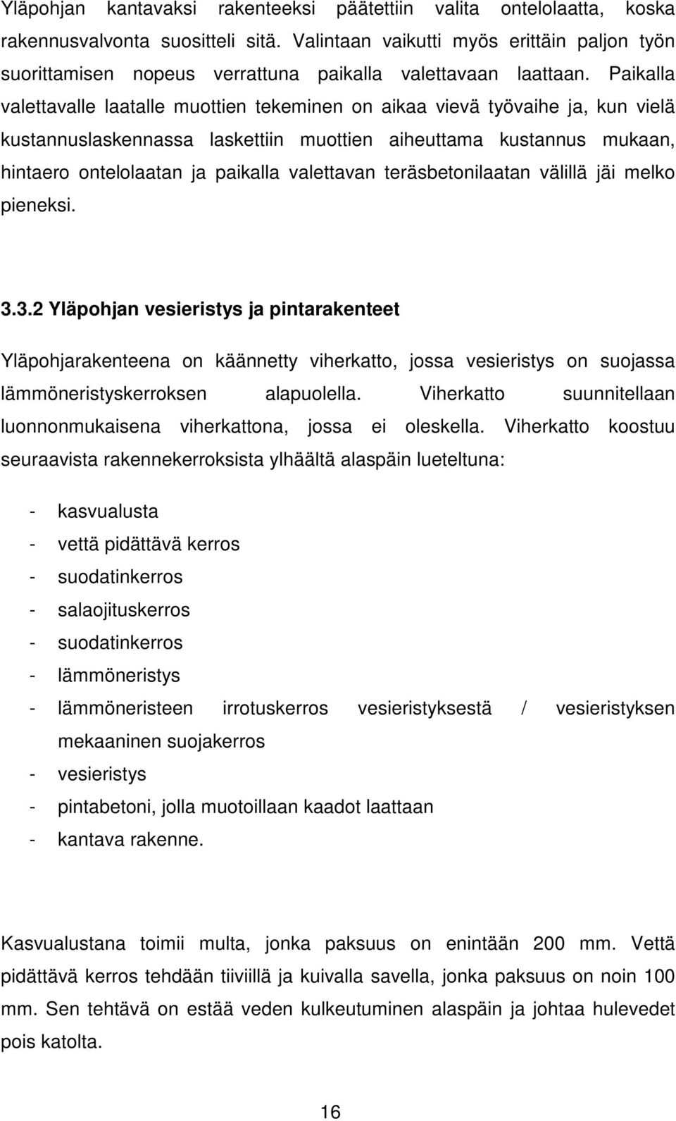 Paikalla valettavalle laatalle muottien tekeminen on aikaa vievä työvaihe ja, kun vielä kustannuslaskennassa laskettiin muottien aiheuttama kustannus mukaan, hintaero ontelolaatan ja paikalla