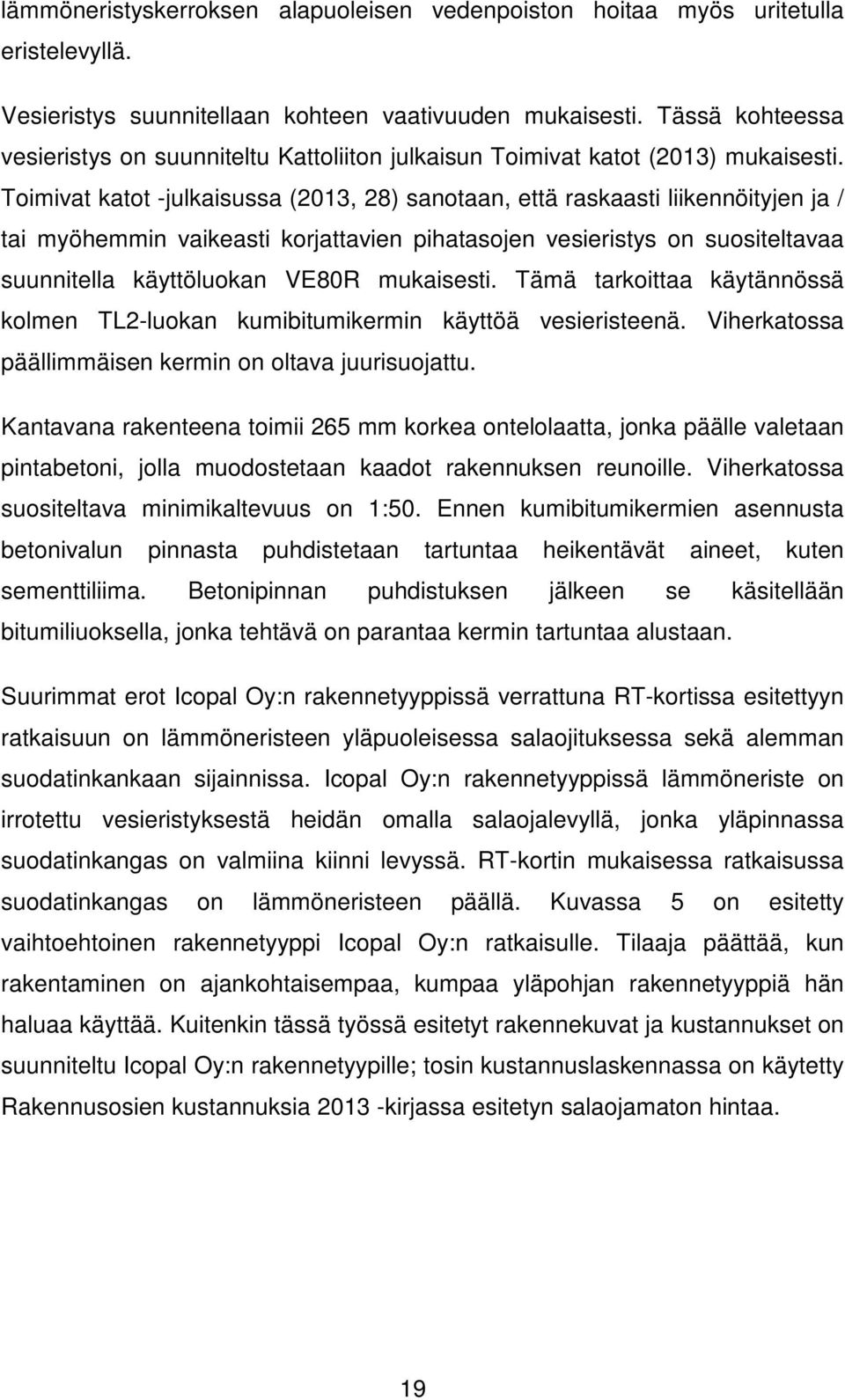 Toimivat katot -julkaisussa (2013, 28) sanotaan, että raskaasti liikennöityjen ja / tai myöhemmin vaikeasti korjattavien pihatasojen vesieristys on suositeltavaa suunnitella käyttöluokan VE80R
