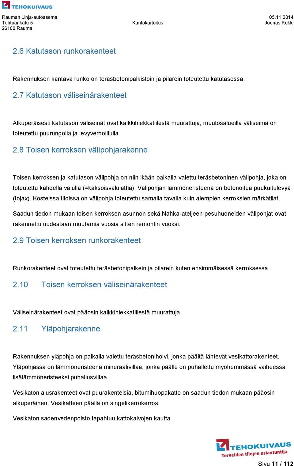 8 Toisen kerroksen välipohjarakenne Toisen kerroksen ja katutason välipohja on niin ikään paikalla valettu teräsbetoninen välipohja, joka on toteutettu kahdella valulla (=kaksoisvalulattia).