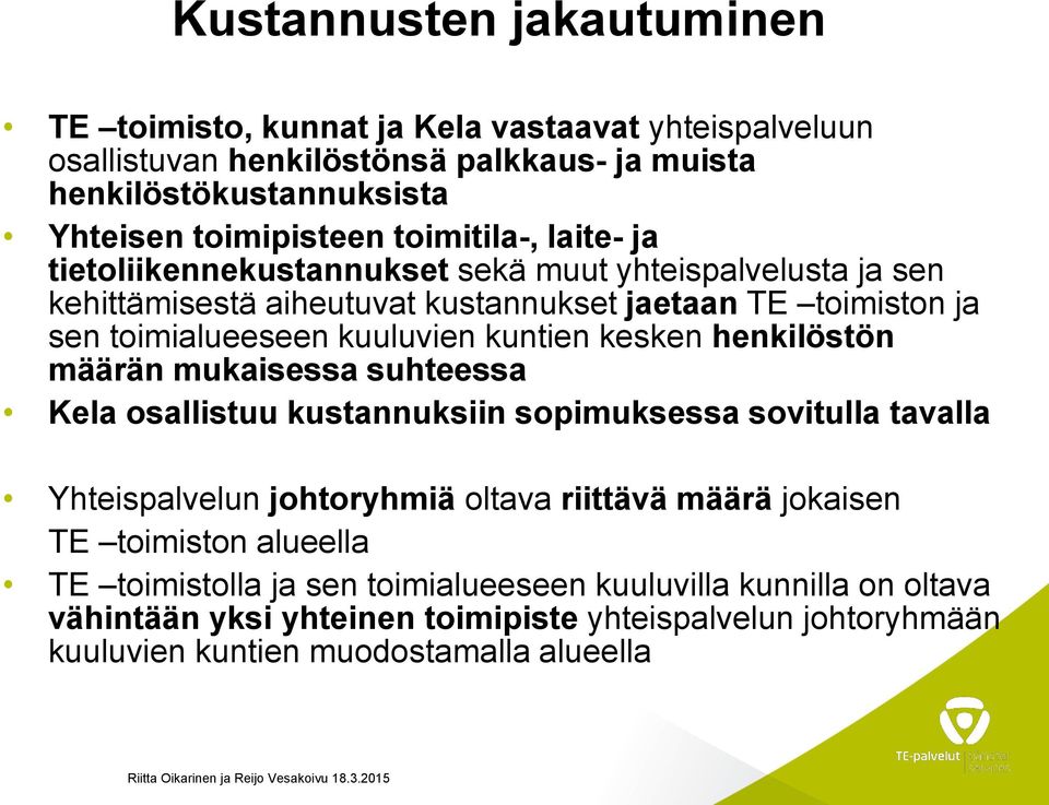 kuntien kesken henkilöstön määrän mukaisessa suhteessa Kela osallistuu kustannuksiin sopimuksessa sovitulla tavalla Yhteispalvelun johtoryhmiä oltava riittävä määrä jokaisen TE