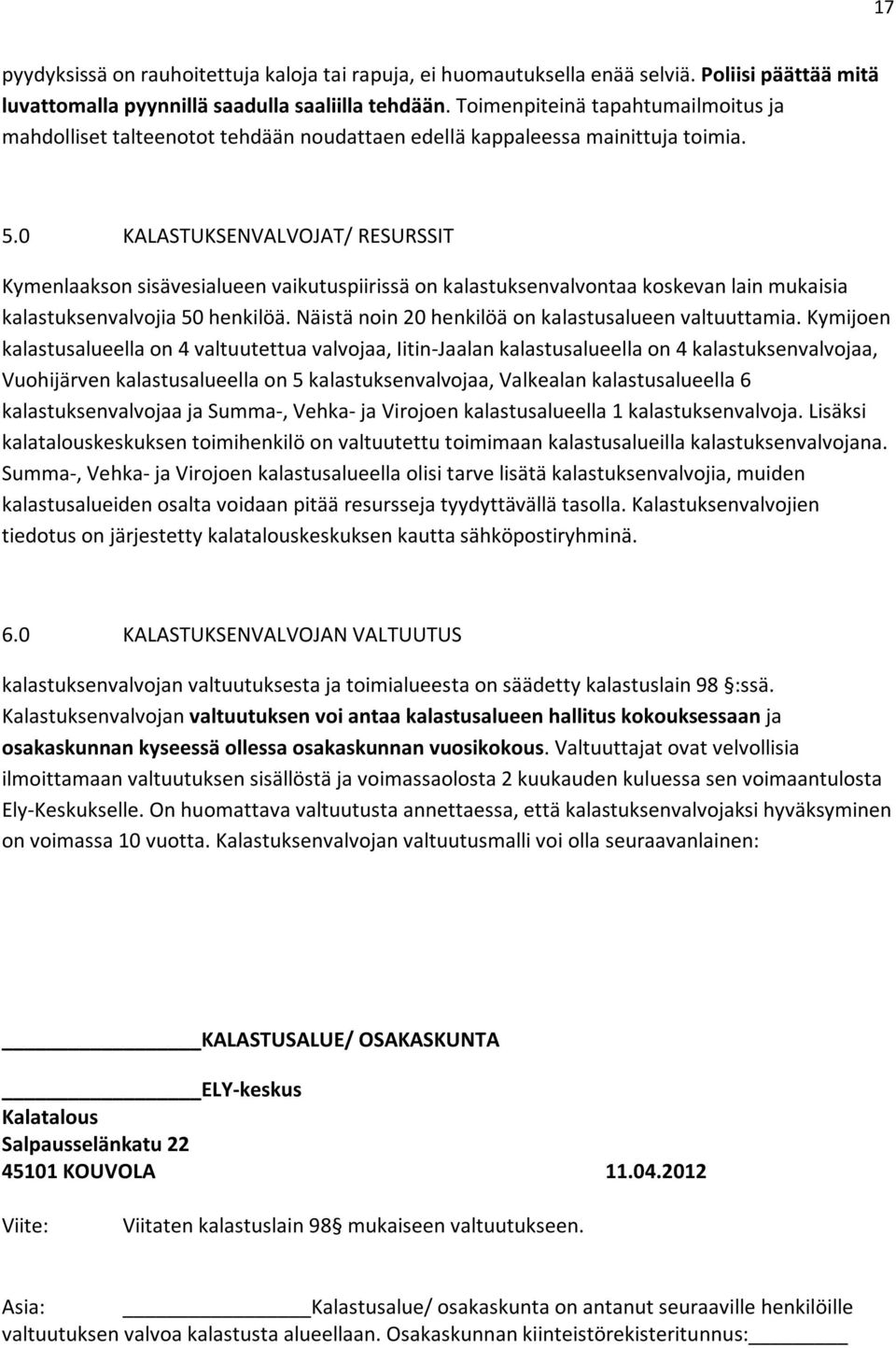 0 KALASTUKSENVALVOJAT/ RESURSSIT Kymenlaakson sisävesialueen vaikutuspiirissä on kalastuksenvalvontaa koskevan lain mukaisia kalastuksenvalvojia 50 henkilöä.