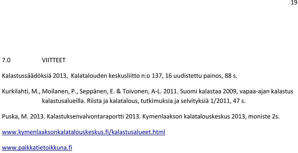 Riista ja kalatalous, tutkimuksia ja selvityksiä 1/2011, 47 s. Puska, M. 2013. Kalastuksenvalvontaraportti 2013.