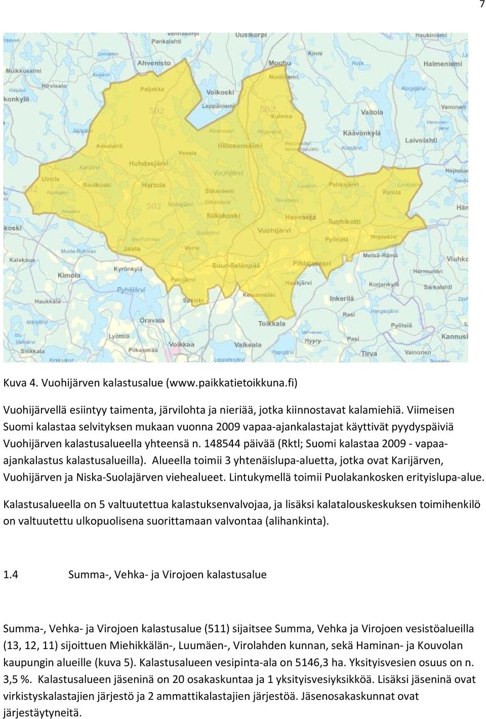 148544 päivää (Rktl; Suomi kalastaa 2009 - vapaaajankalastus kalastusalueilla). Alueella toimii 3 yhtenäislupa-aluetta, jotka ovat Karijärven, Vuohijärven ja Niska-Suolajärven viehealueet.