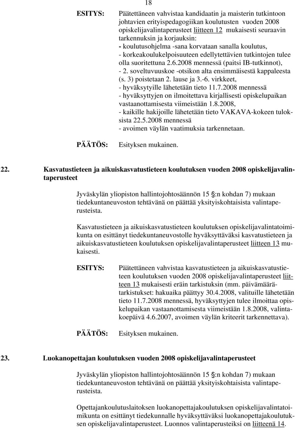 soveltuvuuskoe -otsikon alta ensimmäisestä kappaleesta (s. 3) poistetaan 2. lause ja 3.-6. virkkeet, - hyväksytyille lähetetään tieto 11.7.