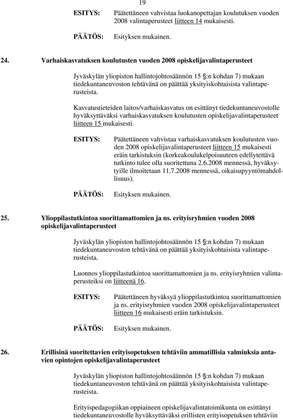 valintaperusteista. Kasvatustieteiden laitos/varhaiskasvatus on esittänyt tiedekuntaneuvostolle hyväksyttäväksi varhaiskasvatuksen koulutusten opiskelijavalintaperusteet liitteen 15 mukaisesti.