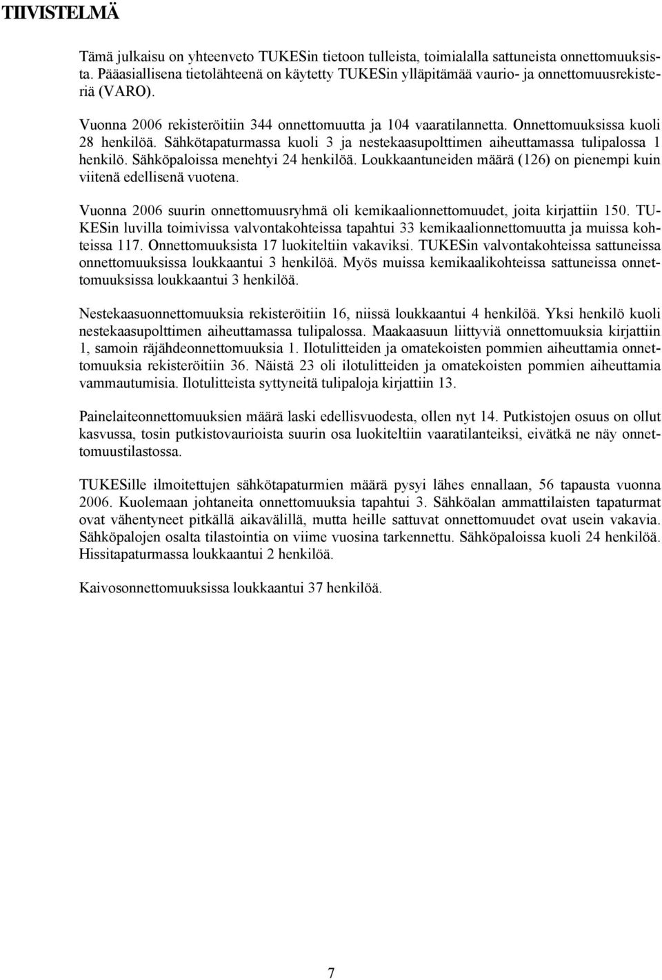 Onnettomuuksissa kuoli 28 henkilöä. Sähkötapaturmassa kuoli 3 ja nestekaasupolttimen aiheuttamassa tulipalossa 1 henkilö. Sähköpaloissa menehtyi 24 henkilöä.