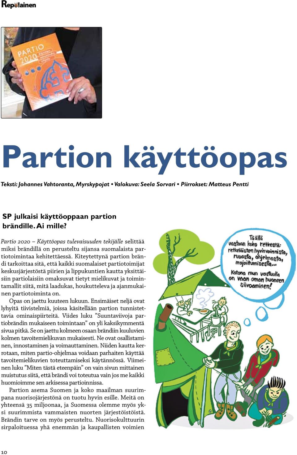 Kiteytettynä partion brändi tarkoittaa sitä, että kaikki suomalaiset partiotoimijat keskusjärjestöstä piirien ja lippukuntien kautta yksittäisiin partiolaisiin omaksuvat tietyt mielikuvat ja