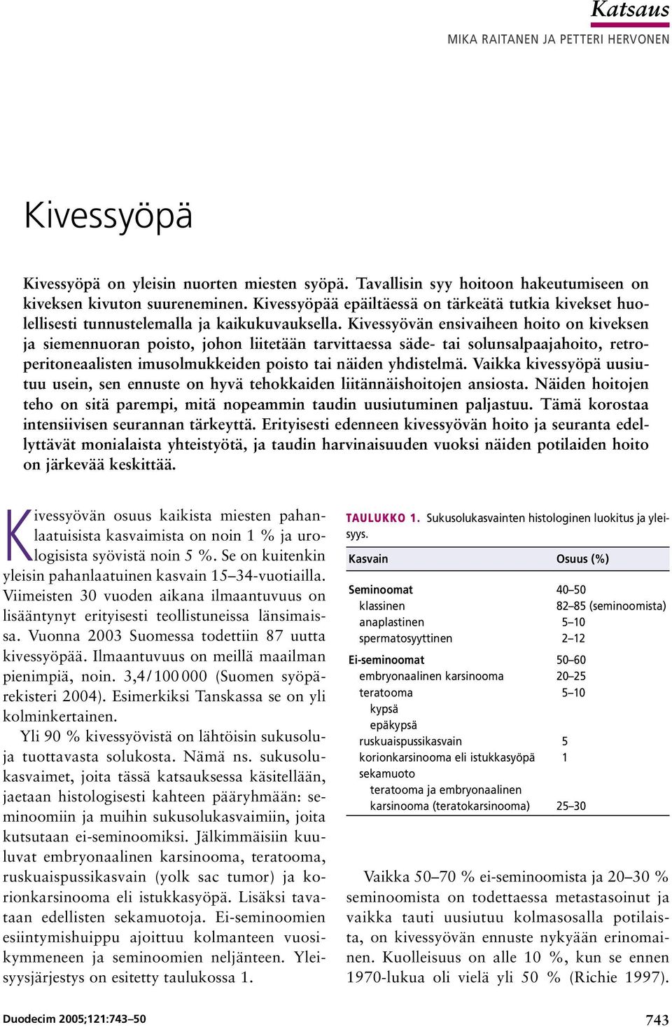 Kivessyövän ensivaiheen hoito on kiveksen ja siemennuoran poisto, johon liitetään tarvittaessa säde- tai solunsalpaajahoito, retroperitoneaalisten imusolmukkeiden poisto tai näiden yhdistelmä.