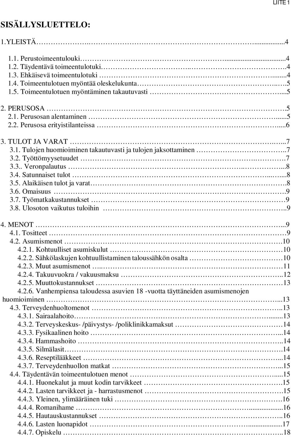 .7 3.2. Työttömyysetuudet..7 3.3.. Veronpalautus.....8 3.4. Satunnaiset tulot......8 3.5. Alaikäisen tulot ja varat.8 3.6. Omaisuus.9 3.7. Työmatkakustannukset 9 3.8. Ulosoton vaikutus tuloihin..9 4.