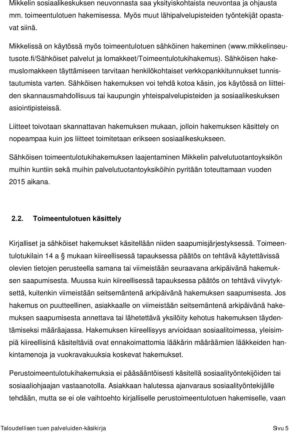 Sähköisen hakemuslomakkeen täyttämiseen tarvitaan henkilökohtaiset verkkopankkitunnukset tunnistautumista varten.