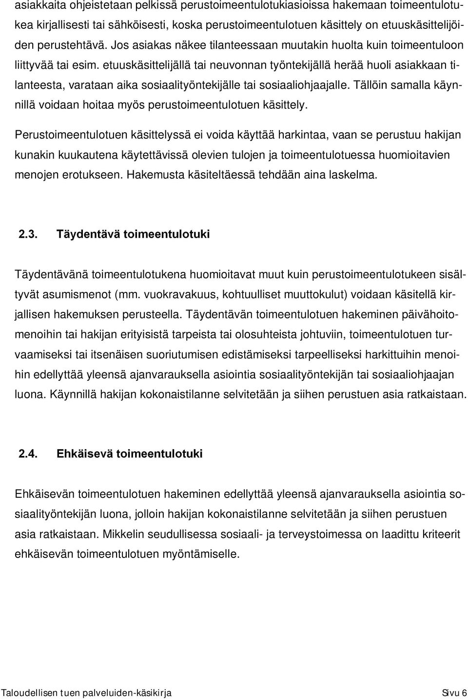 etuuskäsittelijällä tai neuvonnan työntekijällä herää huoli asiakkaan tilanteesta, varataan aika sosiaalityöntekijälle tai sosiaaliohjaajalle.