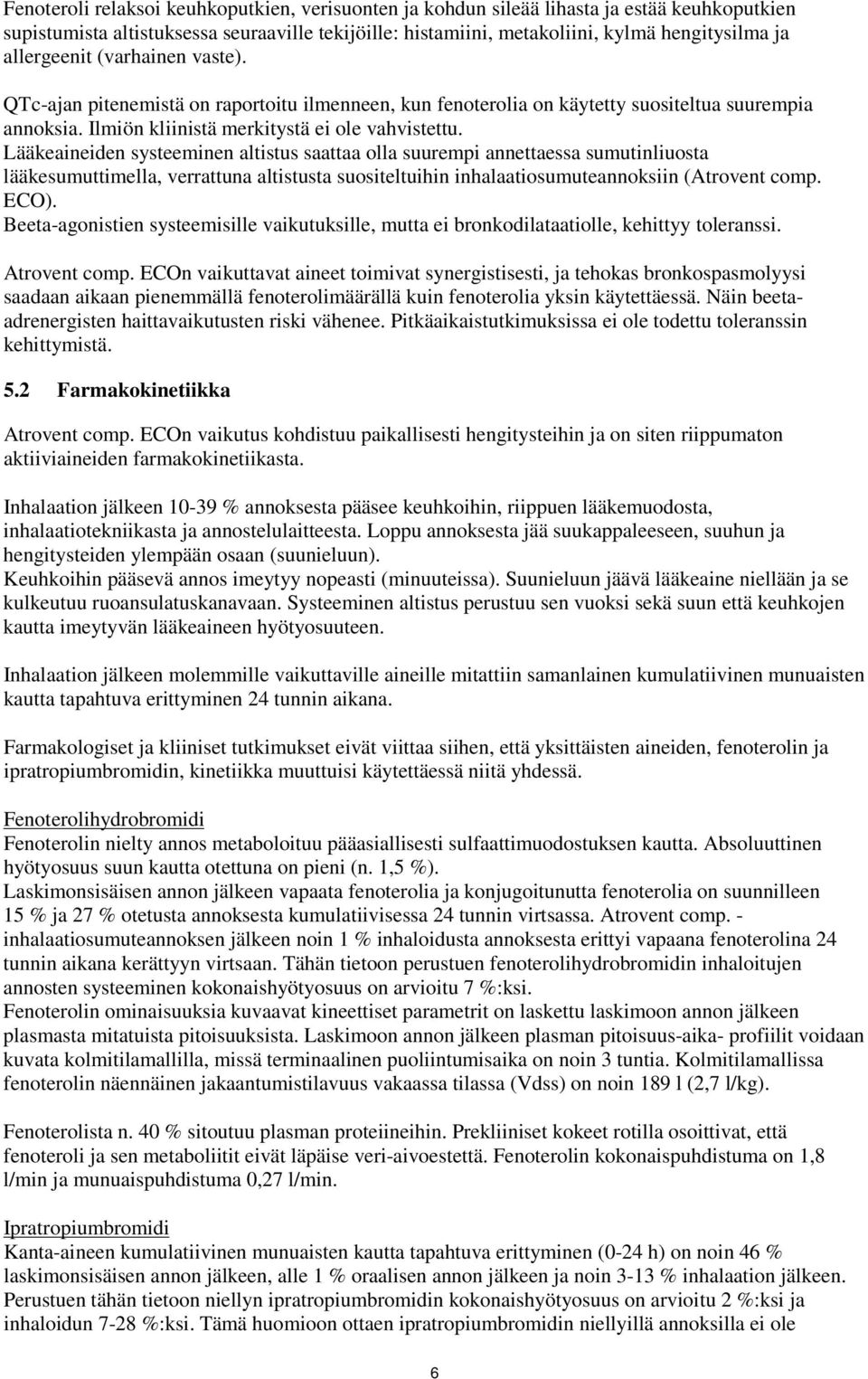 Lääkeaineiden systeeminen altistus saattaa olla suurempi annettaessa sumutinliuosta lääkesumuttimella, verrattuna altistusta suositeltuihin inhalaatiosumuteannoksiin (Atrovent comp. ECO).