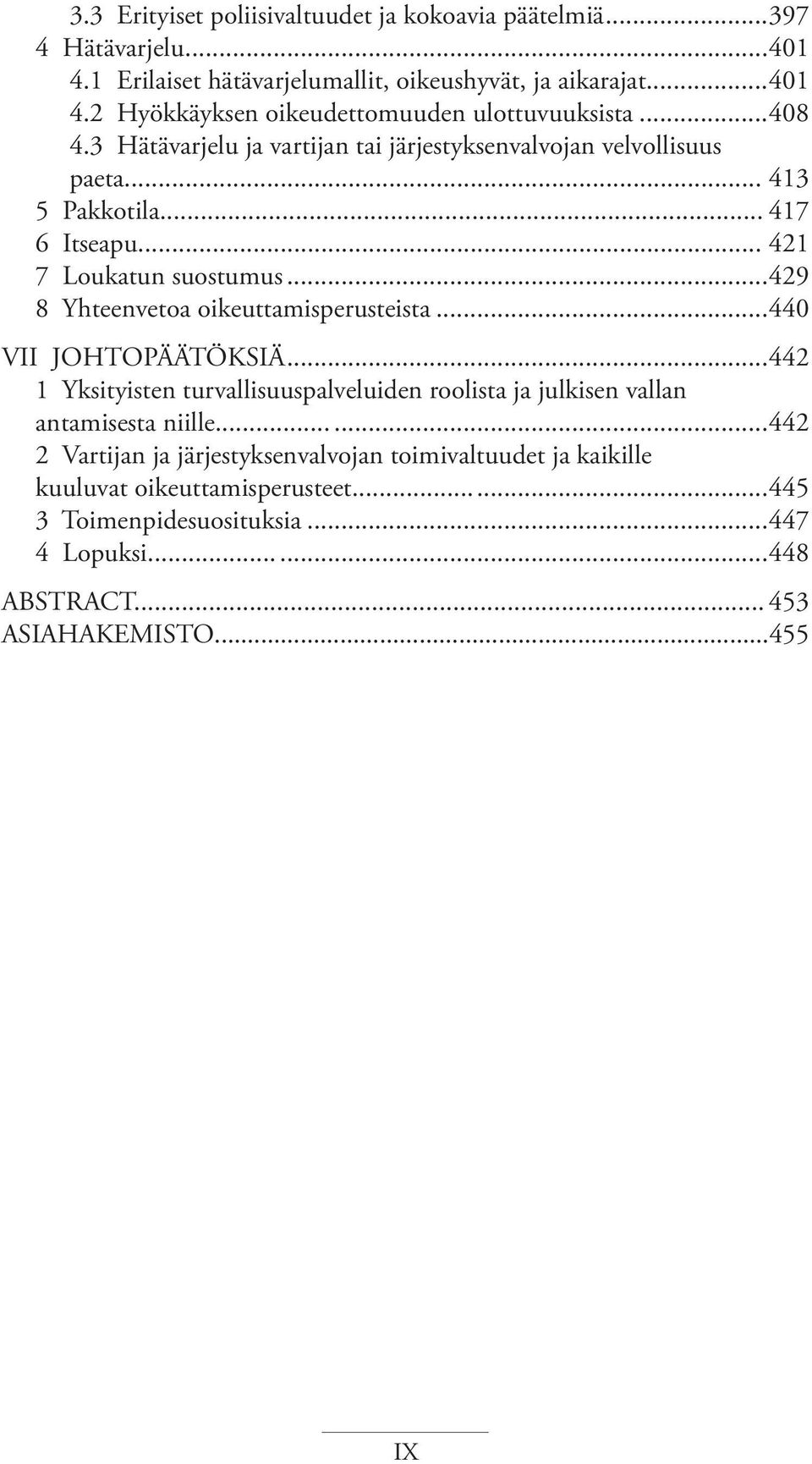 ..429 8 Yhteenvetoa oikeuttamisperusteista...440 VII JOHTOPÄÄTÖKSIÄ...442 1 Yksityisten turvallisuuspalveluiden roolista ja julkisen vallan antamisesta niille.