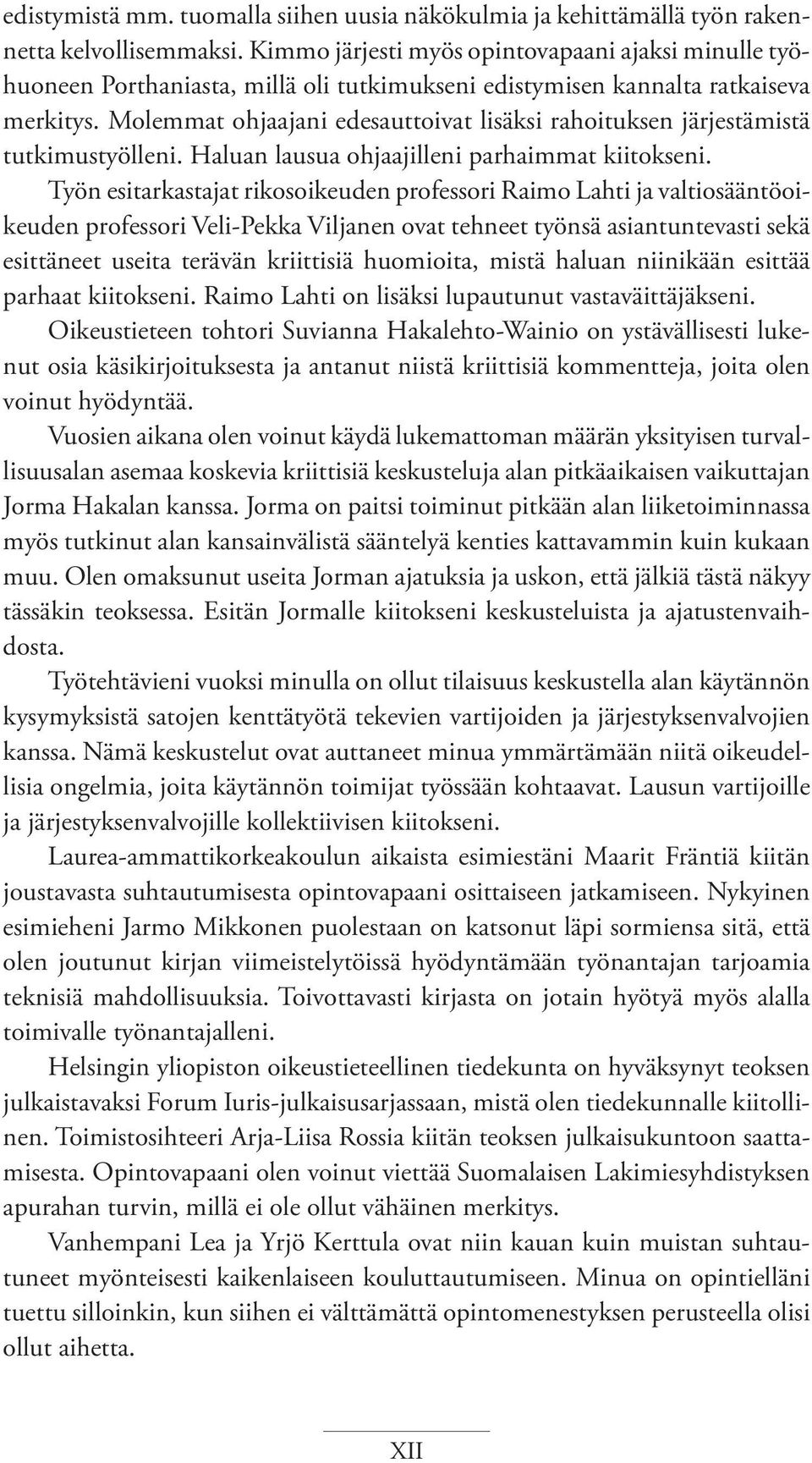 Molemmat ohjaajani edesauttoivat lisäksi rahoituksen järjestämistä tutkimustyölleni. Haluan lausua ohjaajilleni parhaimmat kiitokseni.