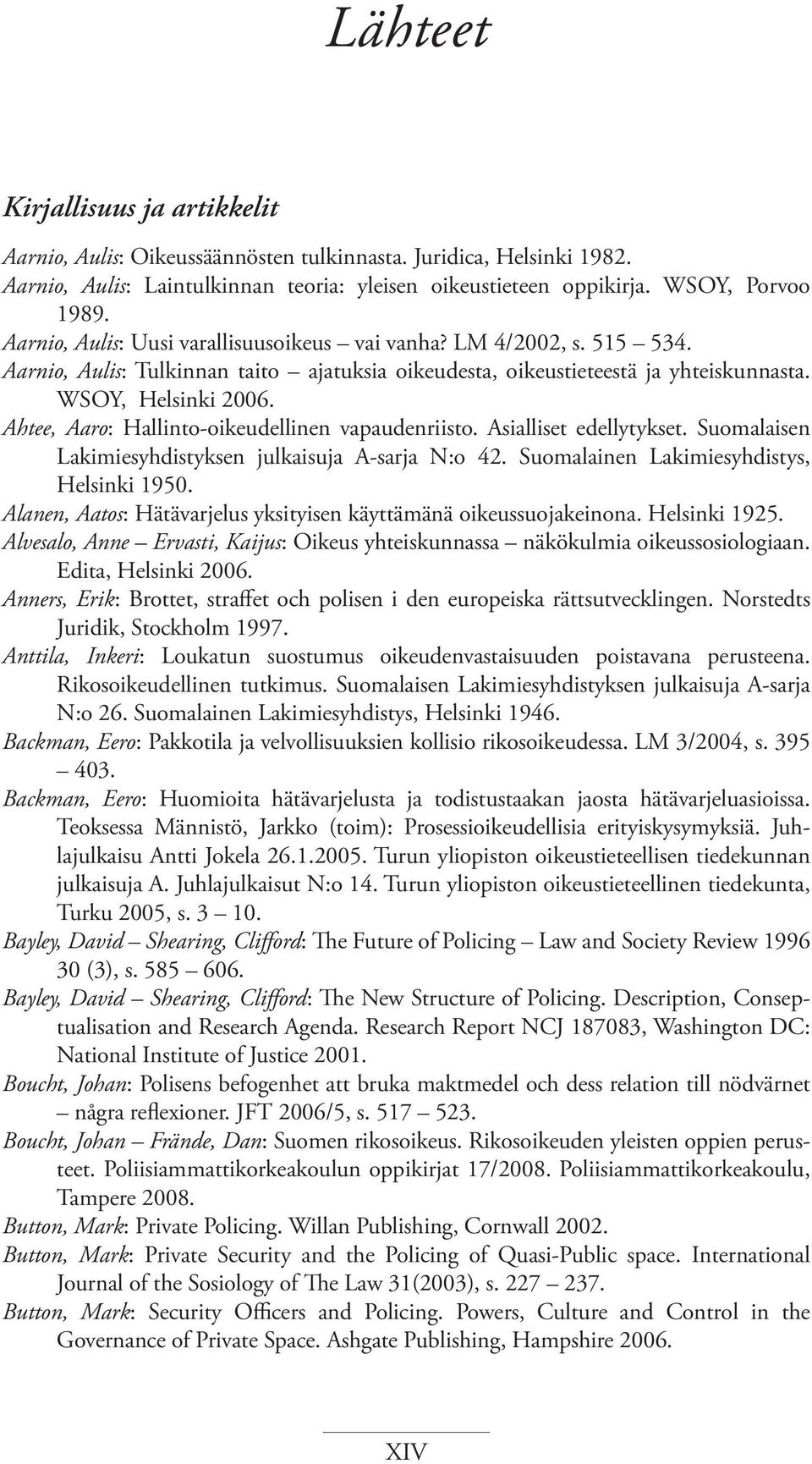 Ahtee, Aaro: Hallinto-oikeudellinen vapaudenriisto. Asialliset edellytykset. Suomalaisen Lakimiesyhdistyksen julkaisuja A-sarja N:o 42. Suomalainen Lakimiesyhdistys, Helsinki 1950.