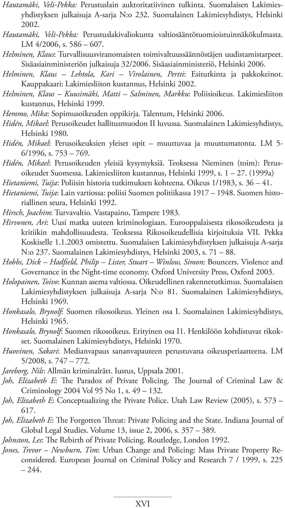 Sisäasiainministeriön julkaisuja 32/2006. Sisäasiainministeriö, Helsinki 2006. Helminen, Klaus Lehtola, Kari Virolainen, Pertti: Esitutkinta ja pakkokeinot.