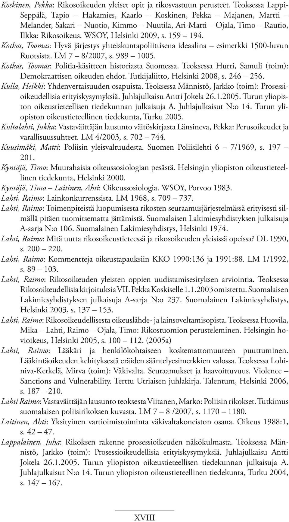 159 194. Kotkas, Toomas: Hyvä järjestys yhteiskuntapoliittisena ideaalina esimerkki 1500-luvun Ruotsista. LM 7 8/2007, s. 989 1005. Kotkas, Toomas: Politia-käsitteen historiasta Suomessa.