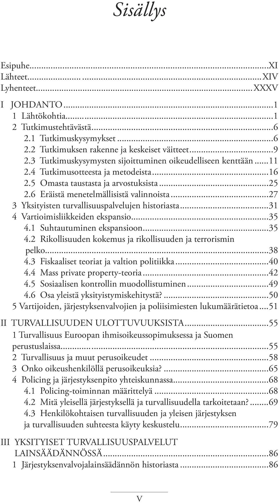 ..27 3 Yksityisten turvallisuuspalvelujen historiasta...31 4 Vartioimisliikkeiden ekspansio...35 4.1 Suhtautuminen ekspansioon...35 4.2 Rikollisuuden kokemus ja rikollisuuden ja terrorismin pelko.