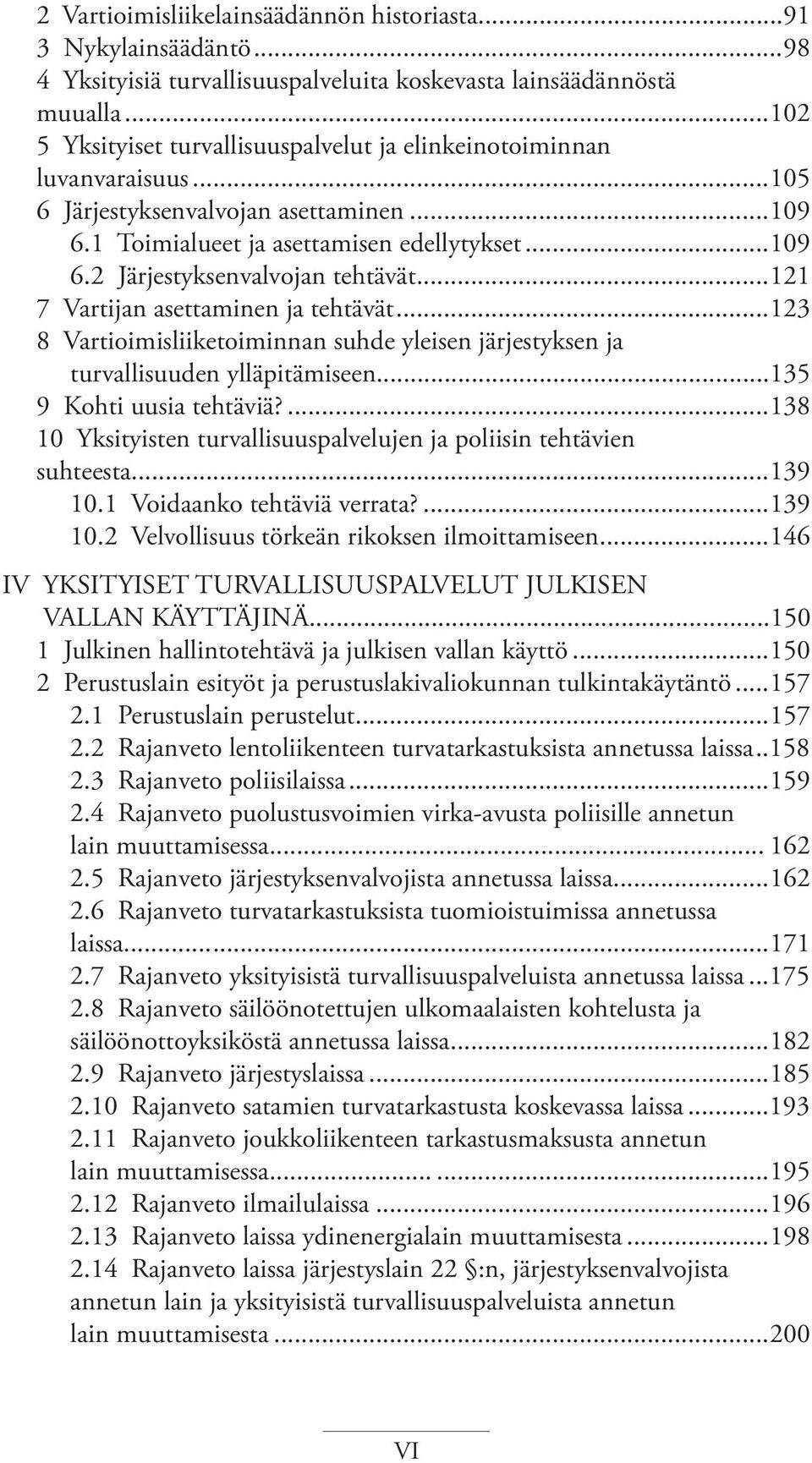 ..121 7 Vartijan asettaminen ja tehtävät...123 8 Vartioimisliiketoiminnan suhde yleisen järjestyksen ja turvallisuuden ylläpitämiseen... 135 9 Kohti uusia tehtäviä?