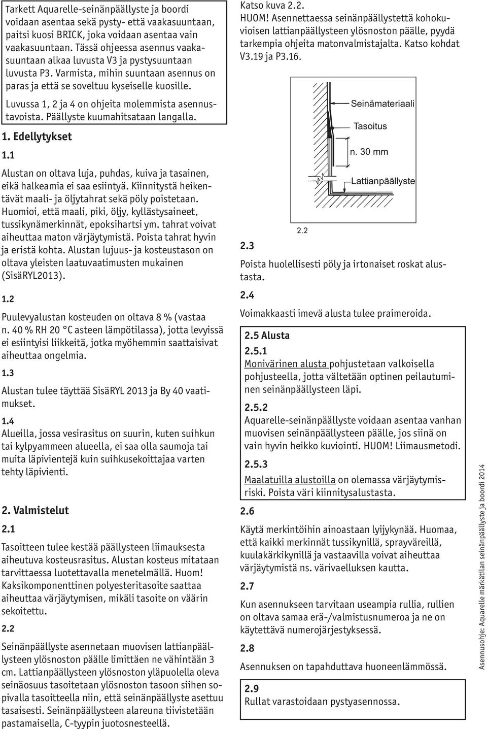 Luvussa 1, 2 ja 4 on ohjeita molemmista asennustavoista. Päällyste kuumahitsataan langalla. 1. Edellytykset 1.1 Alustan on oltava luja, puhdas, kuiva ja tasainen, eikä halkeamia ei saa esiintyä.