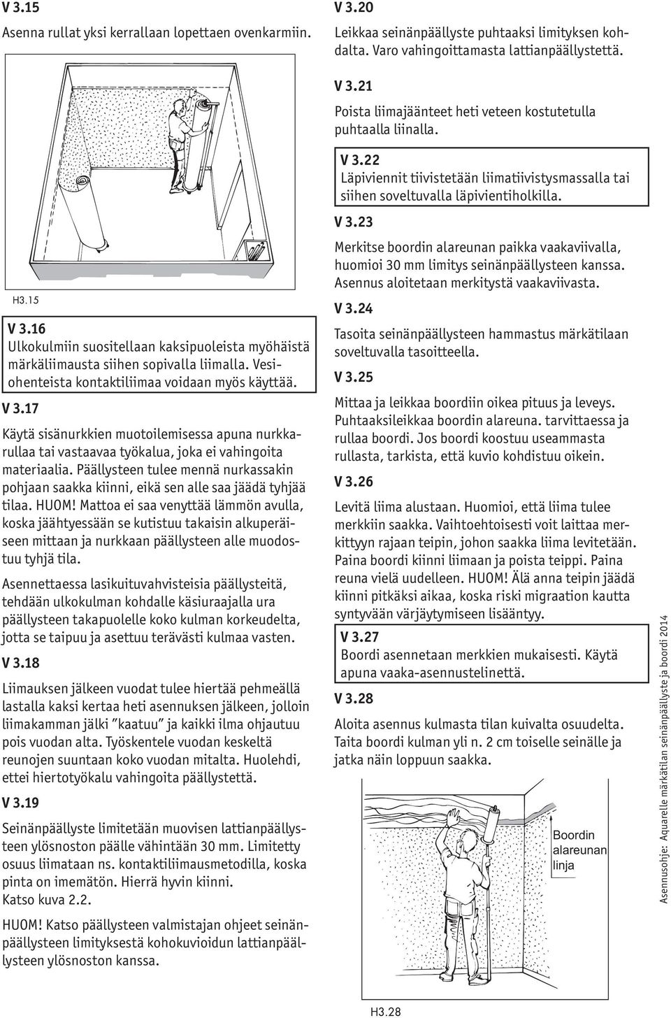 17 Käytä sisänurkkien muotoilemisessa apuna nurkkarullaa tai vastaavaa työkalua, joka ei vahingoita materiaalia.