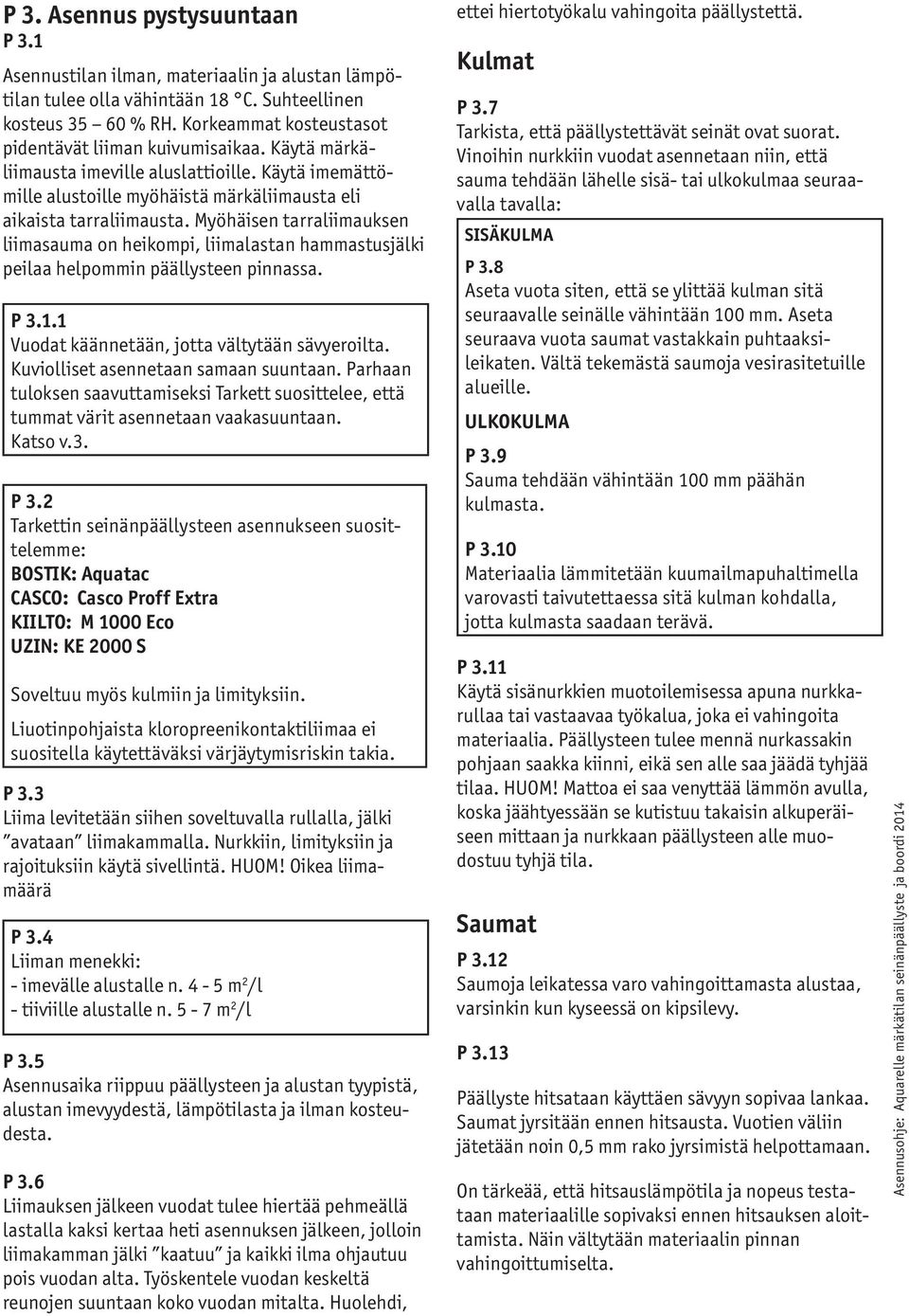 Myöhäisen tarraliimauksen liimasauma on heikompi, liimalastan hammastusjälki peilaa helpommin päällysteen pinnassa. P 3.1.1 Vuodat käännetään, jotta vältytään sävyeroilta.