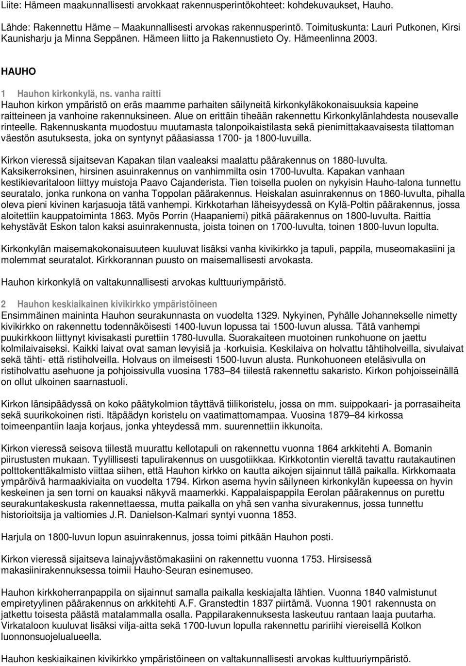 vanha raitti Hauhon kirkon ympäristö on eräs maamme parhaiten säilyneitä kirkonkyläkokonaisuuksia kapeine raitteineen ja vanhoine rakennuksineen.