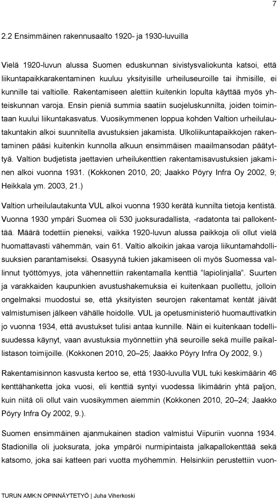 Ensin pieniä summia saatiin suojeluskunnilta, joiden toimintaan kuului liikuntakasvatus. Vuosikymmenen loppua kohden Valtion urheilulautakuntakin alkoi suunnitella avustuksien jakamista.