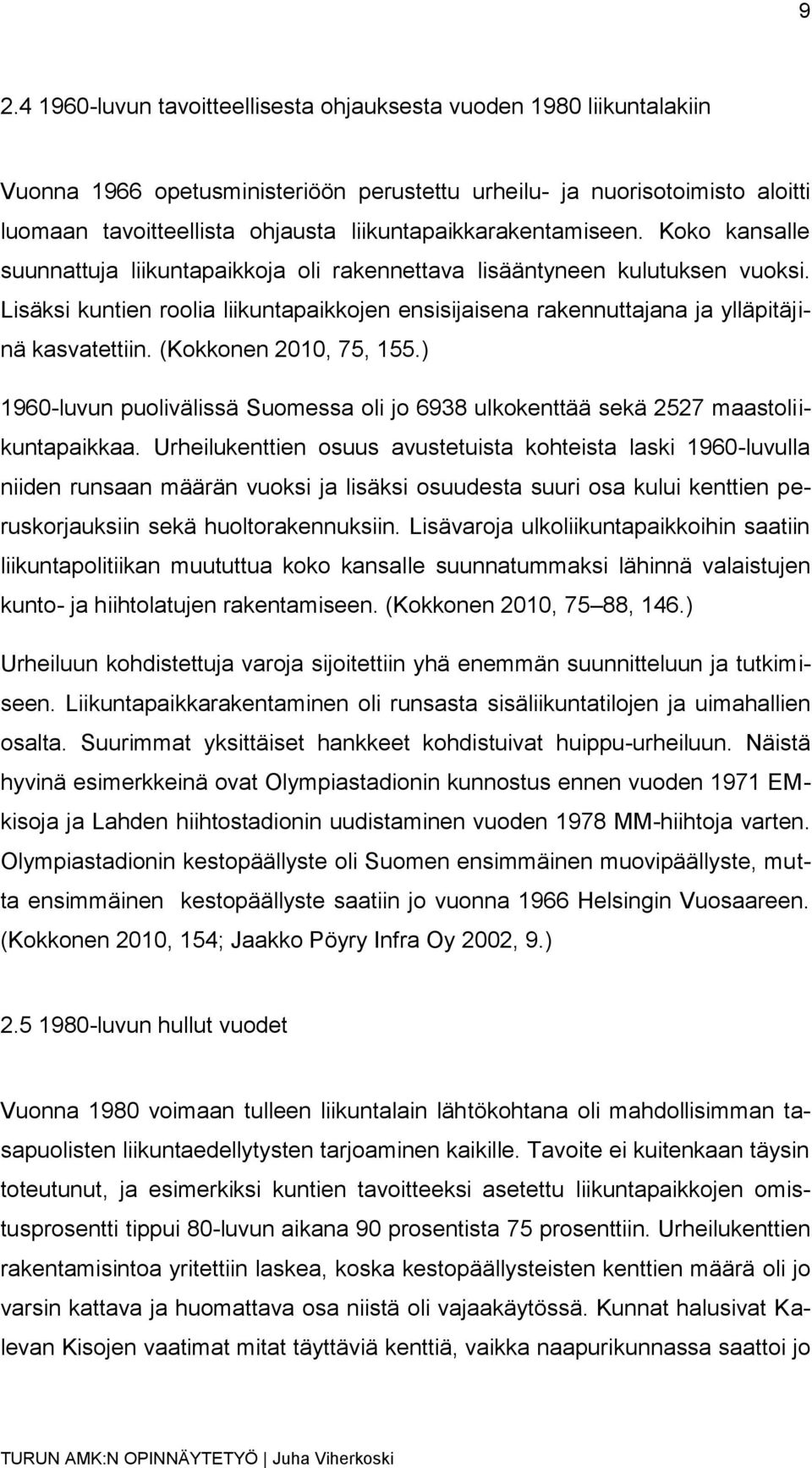 Lisäksi kuntien roolia liikuntapaikkojen ensisijaisena rakennuttajana ja ylläpitäjinä kasvatettiin. (Kokkonen 2010, 75, 155.