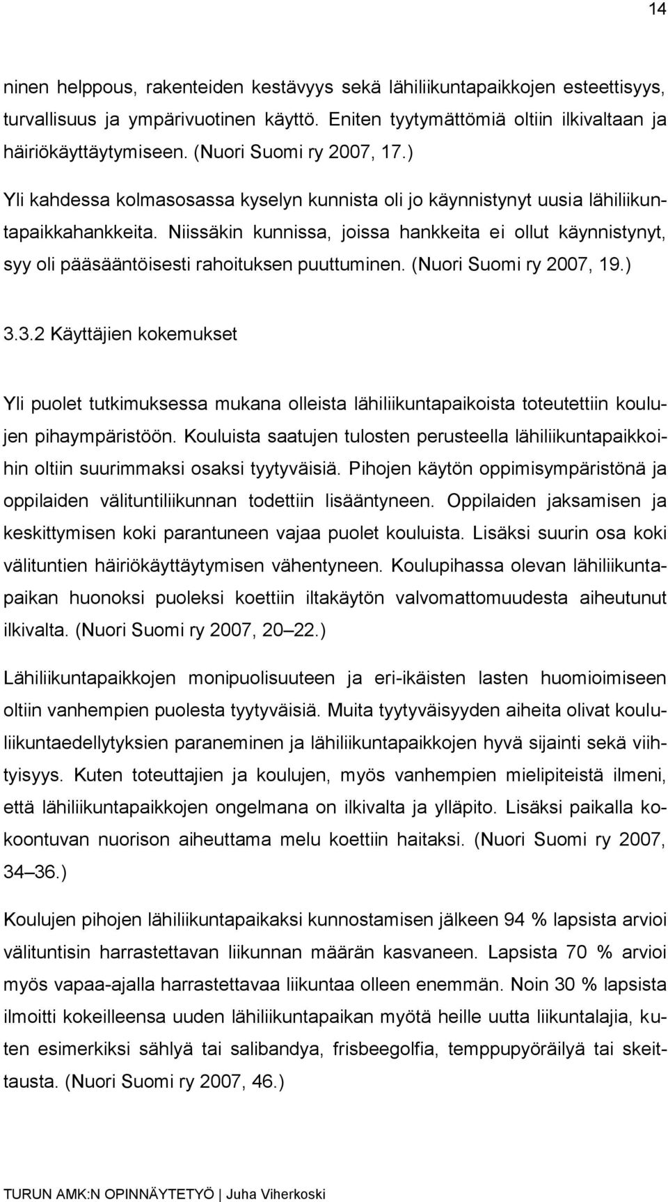 Niissäkin kunnissa, joissa hankkeita ei ollut käynnistynyt, syy oli pääsääntöisesti rahoituksen puuttuminen. (Nuori Suomi ry 2007, 19.) 3.