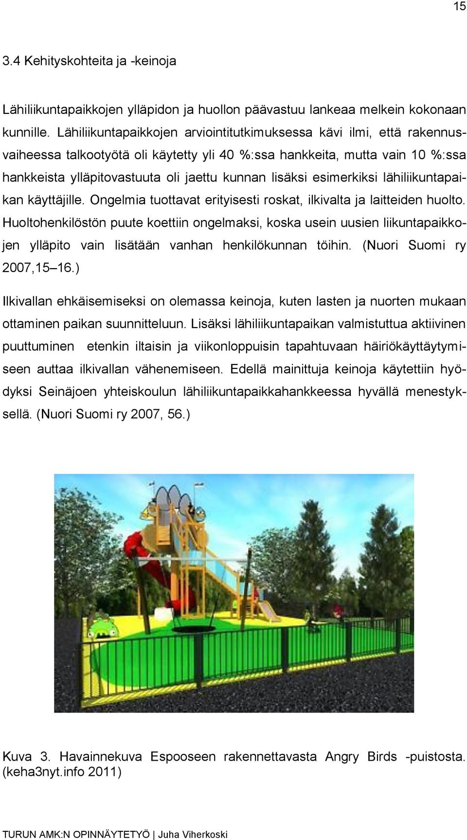 lisäksi esimerkiksi lähiliikuntapaikan käyttäjille. Ongelmia tuottavat erityisesti roskat, ilkivalta ja laitteiden huolto.