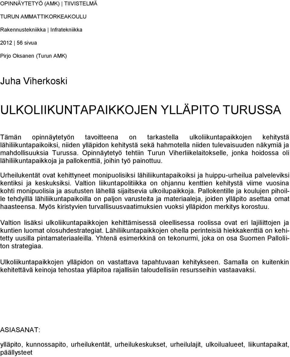 Opinnäytetyö tehtiin Turun Viherliikelaitokselle, jonka hoidossa oli lähiliikuntapaikkoja ja pallokenttiä, joihin työ painottuu.