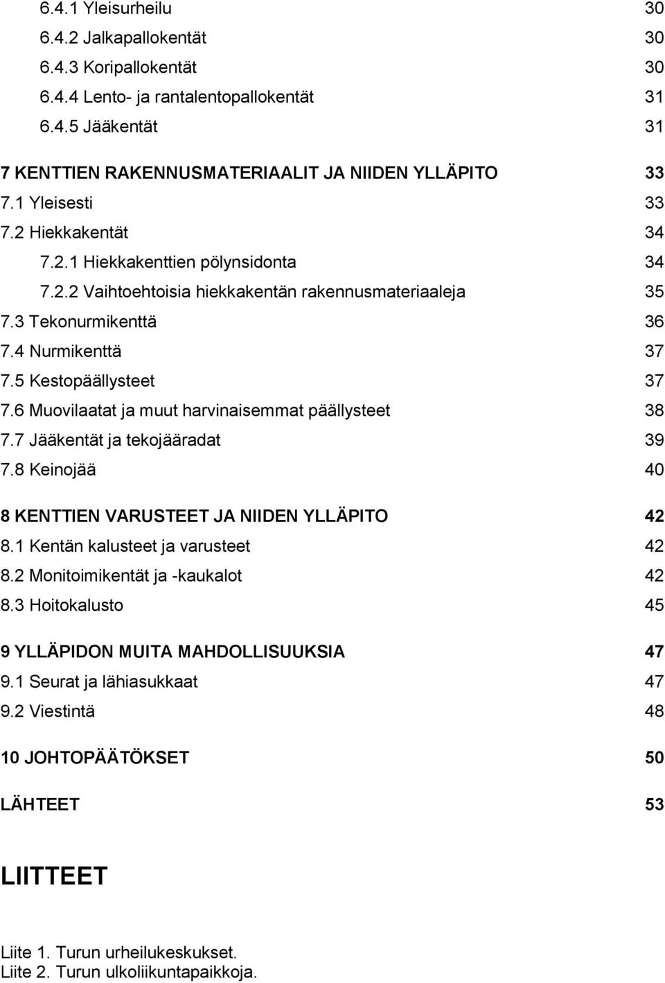 6 Muovilaatat ja muut harvinaisemmat päällysteet 38 7.7 Jääkentät ja tekojääradat 39 7.8 Keinojää 40 8 KENTTIEN VARUSTEET JA NIIDEN YLLÄPITO 42 8.1 Kentän kalusteet ja varusteet 42 8.