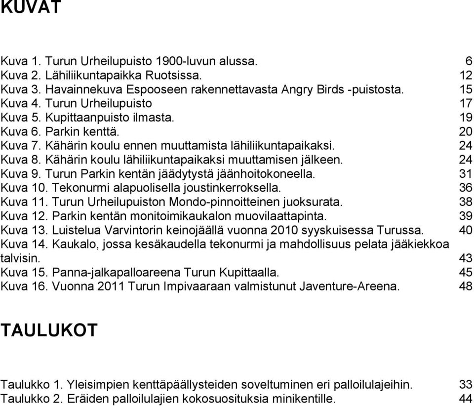 Kähärin koulu lähiliikuntapaikaksi muuttamisen jälkeen. 24 Kuva 9. Turun Parkin kentän jäädytystä jäänhoitokoneella. 31 Kuva 10. Tekonurmi alapuolisella joustinkerroksella. 36 Kuva 11.