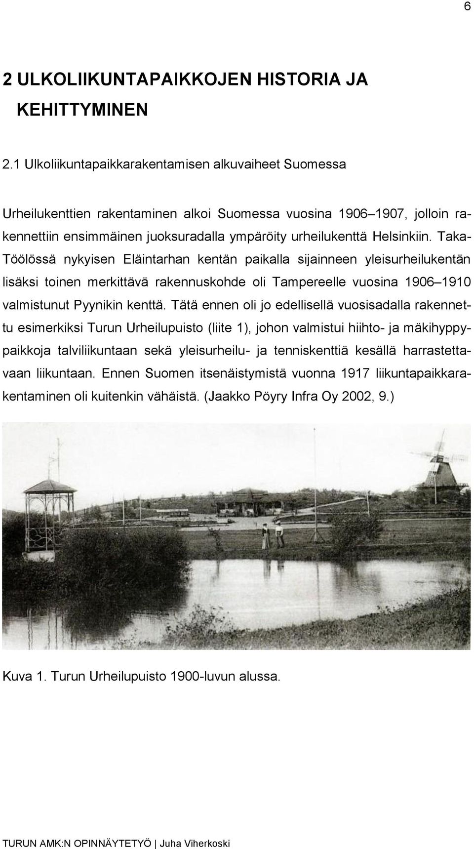 Taka- Töölössä nykyisen Eläintarhan kentän paikalla sijainneen yleisurheilukentän lisäksi toinen merkittävä rakennuskohde oli Tampereelle vuosina 1906 1910 valmistunut Pyynikin kenttä.