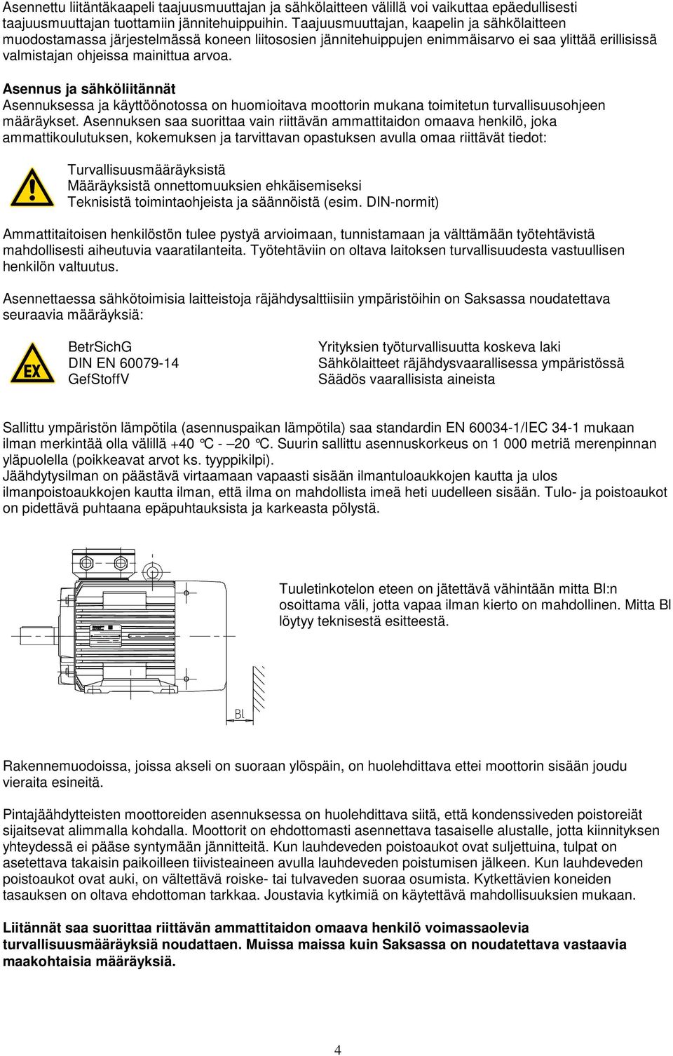 Asennus ja sähköliitännät Asennuksessa ja käyttöönotossa on huomioitava moottorin mukana toimitetun turvallisuusohjeen määräykset.