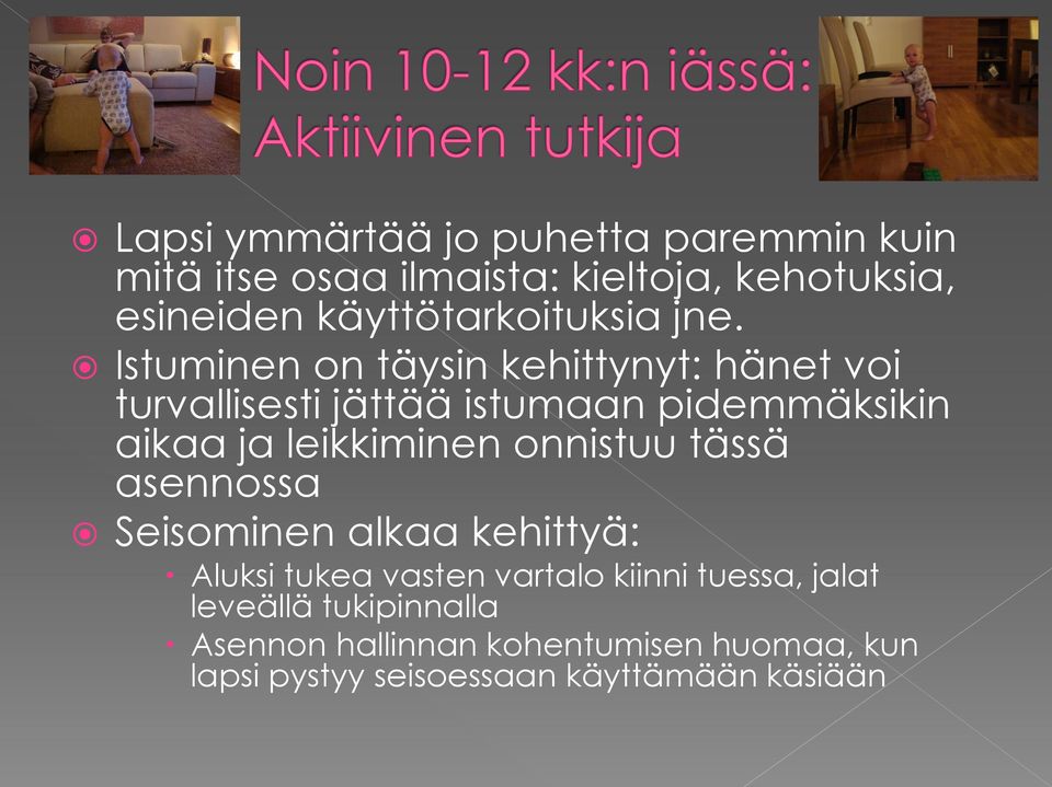Istuminen on täysin kehittynyt: hänet voi turvallisesti jättää istumaan pidemmäksikin aikaa ja leikkiminen