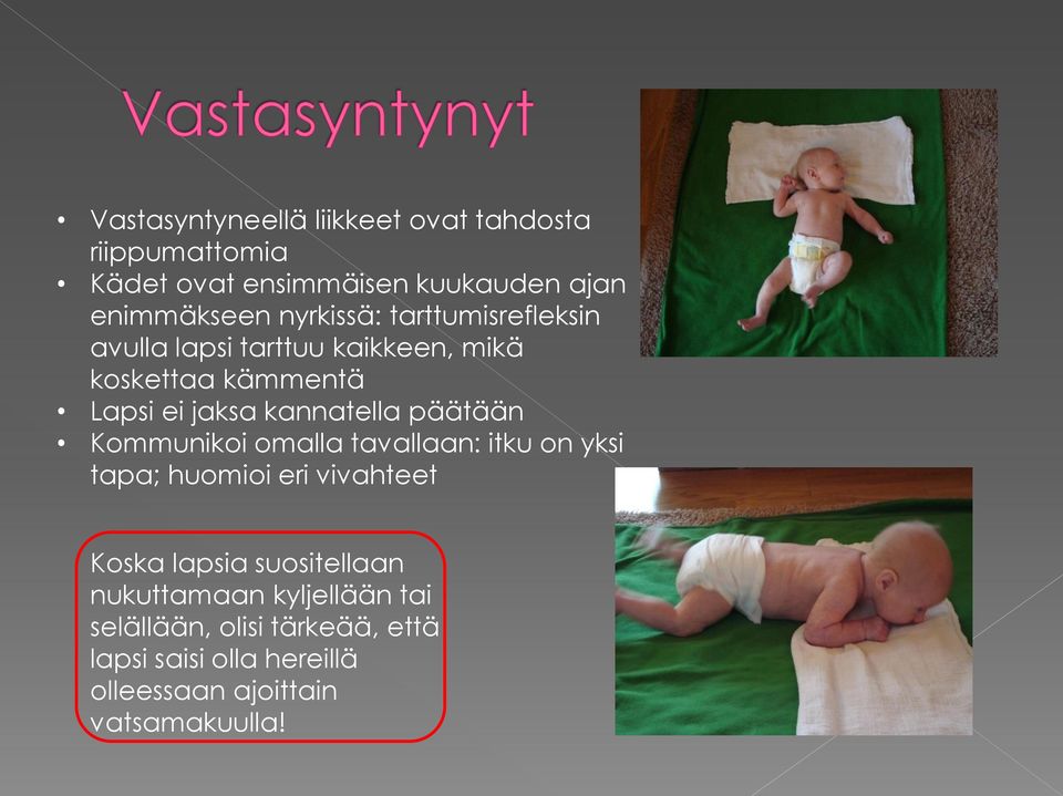 päätään Kommunikoi omalla tavallaan: itku on yksi tapa; huomioi eri vivahteet Koska lapsia suositellaan
